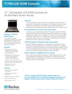 T1700-LED KVM Console 17'' LED-backlit LCD KVM Console for At-the-Rack Server Access Overview IT or lab administrators often need fast and dependable at-the-rack access to their servers for deployment, administration and