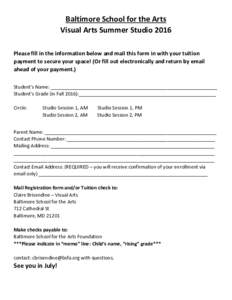 Baltimore School for the Arts Visual Arts Summer Studio 2016 Please fill in the information below and mail this form in with your tuition payment to secure your space! (Or fill out electronically and return by email ahea