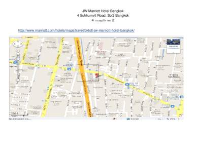 JW Marriott Hotel Bangkok 4 Sukhumvit Road, Soi2 Bangkok 4 ถนนสุขมุ วิท ซอย 2 http://www.marriott.com/hotels/maps/travel/bkkdt-jw-marriott-hotel-bangkok/  