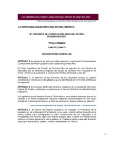 LEY ORGÁNICA DEL PODER LEGISLATIVO DEL ESTADO DE QUINTANA ROO Última reforma publicada en el Periódico Oficial del Estado el día 19 de julio de 2017 LA HONORABLE LEGISLATURA DEL ESTADO, DECRETA:  LEY ORGÁNICA DEL PO