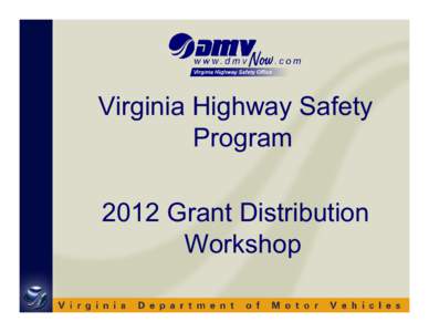 Virginia Highway Safety Program 2012 Grant Distribution Workshop  FFY 2011 Grant Reminders
