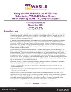Using the WASI–II with the WAIS® –IV: Substituting WASI–II Subtest Scores When Deriving WAIS–IV Composite Scores Technical Report #2 November 2011 Xiaobin Zhou, PhD