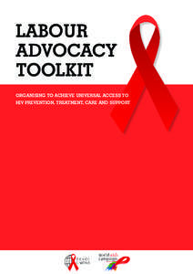 LABOUR ADVOCACY TOOLKIT ORGANISING TO ACHIEVE UNIVERSAL ACCESS TO HIV PREVENTION, TREATMENT, CARE AND SUPPORT