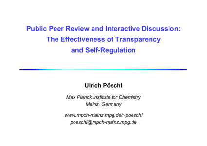 Public Peer Review and Interactive Discussion: The Effectiveness of Transparency and Self-Regulation Ulrich Pöschl Max Planck Institute for Chemistry