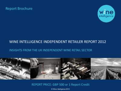 Report Brochure  WINE INTELLIGENCE INDEPENDENT RETAILER REPORT 2012 INSIGHTS FROM THE UK INDEPENDENT WINE RETAIL SECTOR  REPORT PRICE: GBP 500 or 1 Report Credit