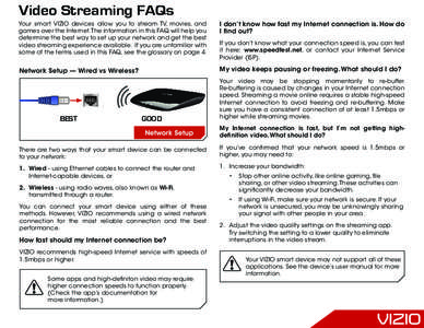 Video Streaming FAQs Your smart VIZIO devices allow you to stream TV, movies, and games over the Internet. The information in this FAQ will help you determine the best way to set up your network and get the best video st
