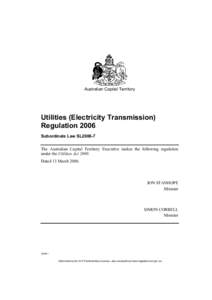 Australian Capital Territory  Utilities (Electricity Transmission) Regulation 2006 Subordinate Law SL2006-7 The Australian Capital Territory Executive makes the following regulation