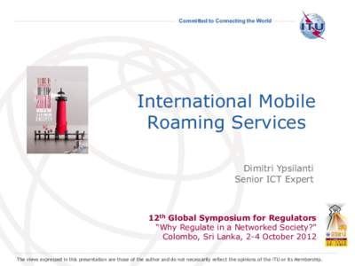 Committed to Connecting the World  International Mobile Roaming Services Dimitri Ypsilanti Senior ICT Expert