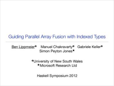 Guiding Parallel Array Fusion with Indexed Types Ben Lippmeier✿ Manuel Chakravarty✿ Gabriele Keller✿ Simon Peyton Jones★