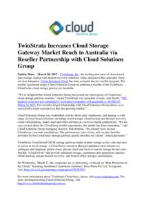 TwinStrata Increases Cloud Storage Gateway Market Reach to Australia via Reseller Partnership with Cloud Solutions Group Natick, Mass. – March 20, 2012 – TwinStrata, Inc., the leading innovator of cloud-based data st