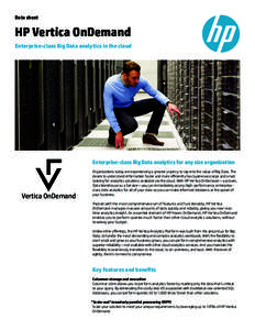 Data sheet  HP Vertica OnDemand Enterprise-class Big Data analytics in the cloud  Enterprise-class Big Data analytics for any size organization