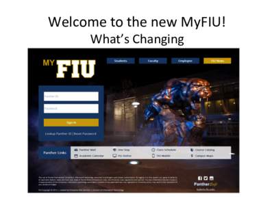 Welcome	
  to	
  the	
  new	
  MyFIU!	
   What’s	
  Changing	
      MyFIU	
  Redesign	
  