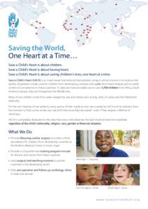 Saving the World, One Heart at a Time… Save a Child’s Heart is about children. Save a Child’s Heart is about having heart. Save a Child’s Heart is about saving children’s lives, one heart at a time. Save a Chil