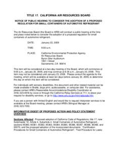 TITLE 17. CALIFORNIA AIR RESOURCES BOARD NOTICE OF PUBLIC HEARING TO CONSIDER THE ADOPTION OF A PROPOSED REGULATION FOR SMALL CONTAINERS OF AUTOMOTIVE REFRIGERANT The Air Resources Board (the Board or ARB) will conduct a