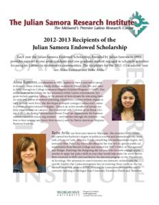 Recipients of the Julian Samora Endowed Scholarship Each year the Julian Samora Endowed Scholarship, founded by Julian Samora in 1993, provides support to one undergraduate and one graduate student engaged in s