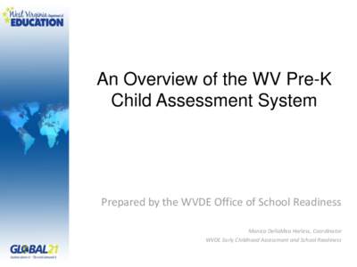 An Overview of the WV Pre-K Child Assessment System Prepared by the WVDE Office of School Readiness Monica DellaMea Harless, Coordinator WVDE Early Childhood Assessment and School Readiness