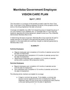 Manitoba Government Employee VISION CARE PLAN April 1, 2012 This information is a synopsis of the benefits provided under the Vision Care Plan. In the event of any difference between the terms of this synopsis and the te