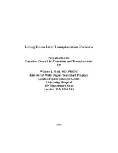 Living Donor Liver Transplantation Overview Prepared for the Canadian Council for Donation and Transplantation by: William J. Wall, MD, FRCSC Director of Multi-Organ Transplant Program