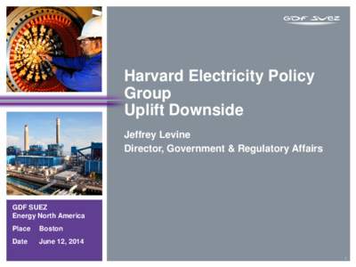 Harvard Electricity Policy Group Uplift Downside Jeffrey Levine Director, Government & Regulatory Affairs