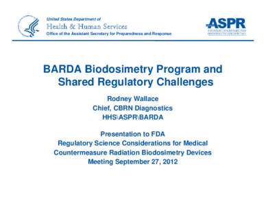 United States Department of  Health & Human Services Office of the Assistant Secretary for Preparedness and Response  BARDA Biodosimetry Program and