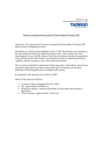 Tamron Co., Ltd. Announcement of February 13, 2007 Tamron to expand production plant of Tamron Optical (Foshan) LTD.  Tamron Co., Ltd. announced its decision to expand the Tamron Optical (Foshan) LTD.