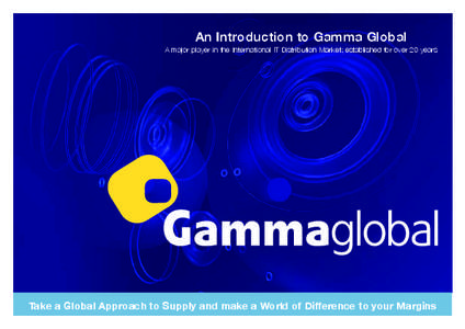 An Introduction to Gamma Global A major player in the International IT Distribution Market; established for over 20 years Take a Global Approach to Supply and make a World of Difference to your Margins  Gamma Global - A