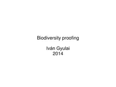 Biodiversity proofing Iván Gyulai 2014 The aim of biodiversity proofing ●