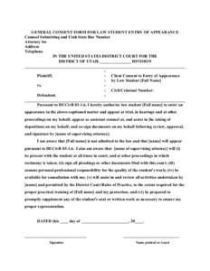 GENERAL CONSENT FORM FOR LAW STUDENT ENTRY OF APPEARANCE Counsel Submitting and Utah State Bar Number Attorney for Address Telephone IN THE UNITED STATES DISTRICT COURT FOR THE