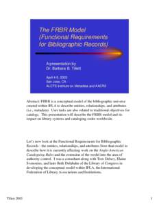 The FRBR Model (Functional Requirements for Bibliographic Records) A presentation by Dr. Barbara B. Tillett April 4-5, 2003
