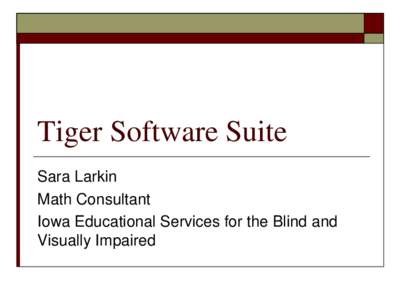 Tiger Software Suite Sara Larkin Math Consultant Iowa Educational Services for the Blind and Visually Impaired