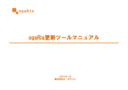 ogaRia更新ツールマニュアル   株式会社オーガランド  使い方いろいろ！