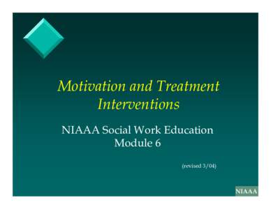 Motivation and Treatment Interventions NIAAA Social Work Education Module 6 (revised 3/04)