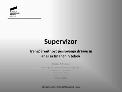 Supervizor Transparentnost poslovanja države in analiza finančnih tokov Matej Kovačič Komisija za preprečevanje korupcije Dunajska 56, Ljubljana