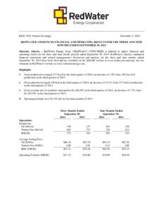 RED: TSX Venture Exchange  December 2, 2014 REDWATER ANNOUNCES FINANCIAL AND OPERATING RESULTS FOR THE THREE AND NINE MONTHS ENDED SEPTEMBER 30, 2014