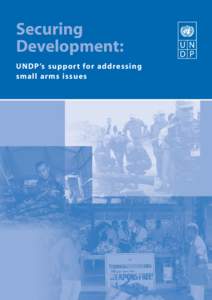 Securing Development: UNDP ’s suppor t for addressing small arms issues  United Nations Development Programme