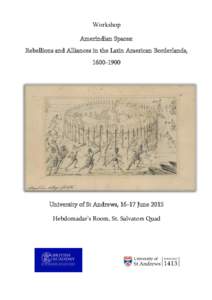 Workshop Amerindian Spaces: Rebellions and Alliances in the Latin American Borderlands, University of St Andrews, 16-17 June 2015