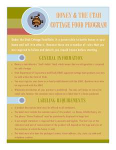 HONEY & THE UTAH COTTAGE FOOD PROGRAM Under the Utah Cottage Food Rule, it is permissible to bottle honey in your home and sell it to others. However there are a number of rules that you are required to follow and detail
