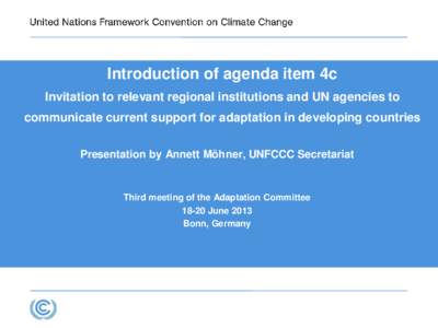 Introduction of agenda item 4c Invitation to relevant regional institutions and UN agencies to communicate current support for adaptation in developing countries Presentation by Annett Möhner, UNFCCC Secretariat  Third 