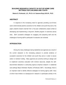 BUILDING RESEARCH CAPACITY IN OUT-OF-HOME CARE SETTINGS FOR CHILDREN AND YOUTH Sharon G. Portwood, J.D., Ph.D. & A. Suzanne Boyd, M.S.W., Ph.D. ABSTRACT In response to the increasing need for agencies providing out-of-ho