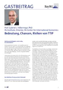 GASTBEITRAG  Prof. Gabriel J. Felbermayr, PhD ifo Institute, Director, ifo Center for International Economics  Bedeutung, Chancen, Risiken von TTIP
