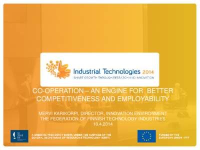 CO-OPERATION – AN ENGINE FOR BETTER COMPETITIVENESS AND EMPLOYABILITY MERVI KARIKORPI, DIRECTOR, INNOVATION ENVIRONMENT THE FEDERATION OF FINNISH TECHNOLOGY INDUSTRIES[removed]