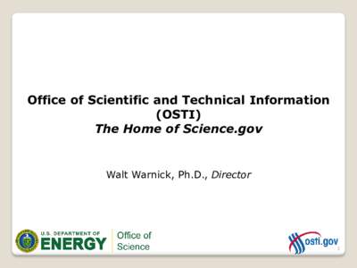 Office of Scientific and Technical Information (OSTI) The Home of Science.gov Walt Warnick, Ph.D., Director