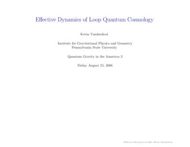 Effective Dynamics of Loop Quantum Cosmology Kevin Vandersloot Institute for Gravitational Physics and Geometry Pennsylvania State University Quantum Gravity in the Americas 3 Friday August 25, 2006