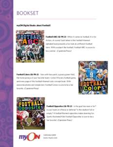 BOOKSET myON Digital Books about Football! Football ABC (Gr PK-2) -When it comes to football, A is for Action, of course! Each letter in this football-themed alphabet book presents a fun look at a different football