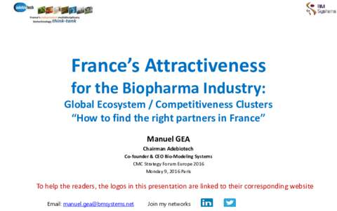 France’s Attractiveness for the Biopharma Industry: Global Ecosystem / Competitiveness Clusters “How to find the right partners in France” Manuel GEA Chairman Adebiotech