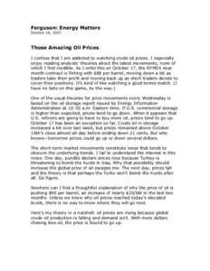 Ferguson: Energy Matters  October 19, 2007  Those Amazing Oil Prices  I confess that I am addicted to watching crude oil prices. I especially  enjoy reading analysts’ theories about the lat