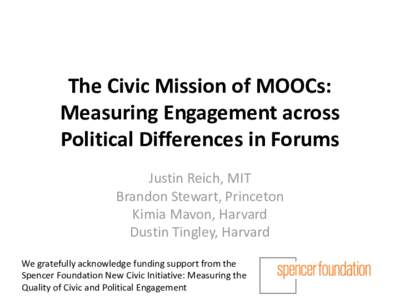 The Civic Mission of MOOCs: Measuring Engagement across Political Differences in Forums Justin Reich, MIT Brandon Stewart, Princeton Kimia Mavon, Harvard