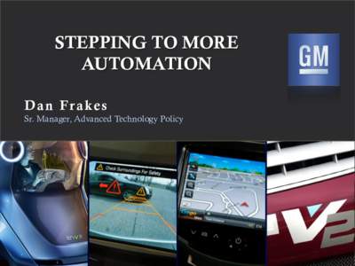 STEPPING TO MORE AUTOMATION Dan Frakes Sr. Manager, Advanced Technology Policy  