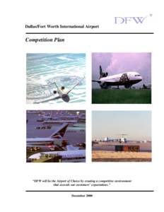 Dallas/Fort Worth International Airport  Competition Plan “DFW will be the Airport of Choice by creating a competitive environment that exceeds our customers’ expectations.”