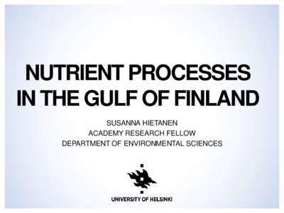 NUTRIENT PROCESSES IN THE GULF OF FINLAND SUSANNA HIETANEN ACADEMY RESEARCH FELLOW DEPARTMENT OF ENVIRONMENTAL SCIENCES